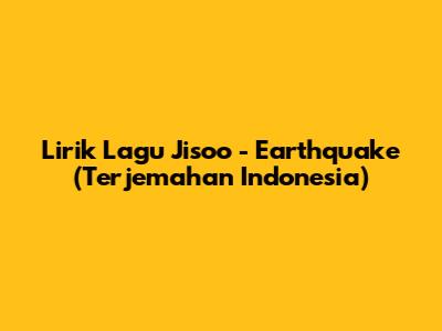Lirik Lagu Jisoo - Earthquake (Terjemahan Indonesia)