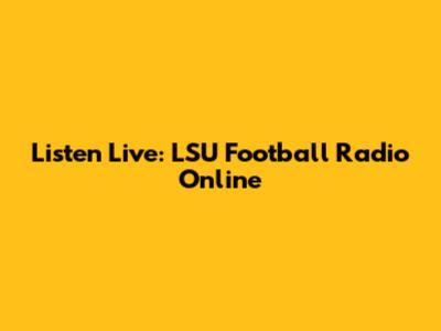 Listen Live: LSU Football Radio Online