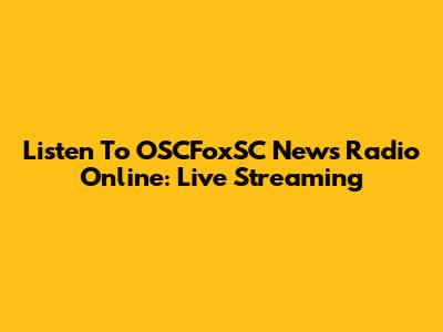 Listen To OSCFoxSC News Radio Online: Live Streaming