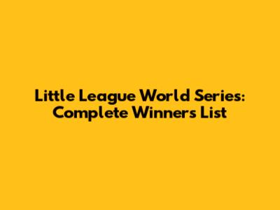 Little League World Series: Complete Winners List