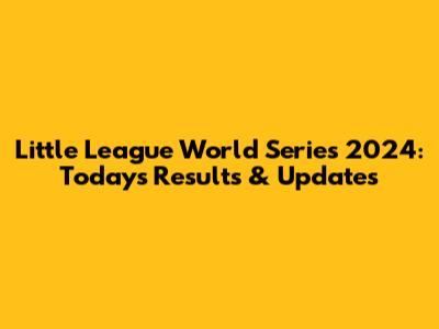 Little League World Series 2024: Today's Results & Updates