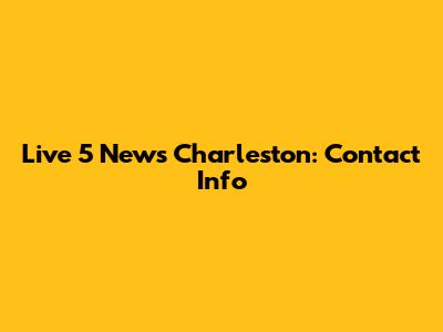 Live 5 News Charleston: Contact Info