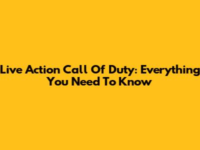 Live Action Call Of Duty: Everything You Need To Know