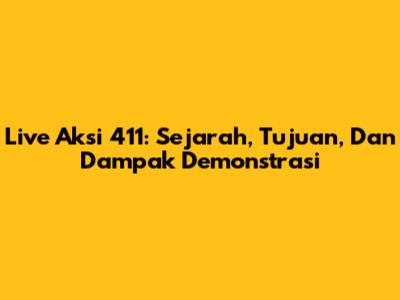 Live Aksi 411: Sejarah, Tujuan, Dan Dampak Demonstrasi