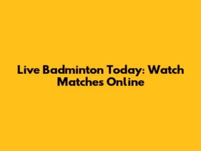 Live Badminton Today: Watch Matches Online