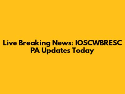Live Breaking News: IOSCWBRESC PA Updates Today