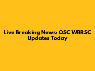 Live Breaking News: OSC WBRSC Updates Today