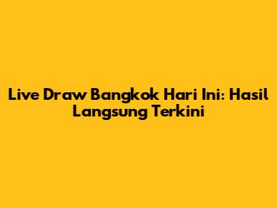 Live Draw Bangkok Hari Ini: Hasil Langsung Terkini