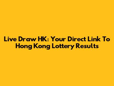Live Draw HK: Your Direct Link To Hong Kong Lottery Results