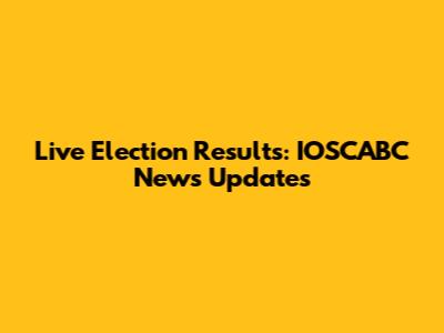 Live Election Results: IOSCABC News Updates