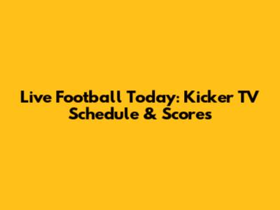 Live Football Today: Kicker TV Schedule & Scores