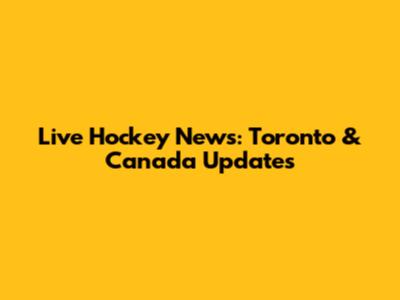 Live Hockey News: Toronto & Canada Updates