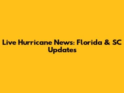 Live Hurricane News: Florida & SC Updates