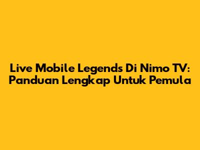 Live Mobile Legends Di Nimo TV: Panduan Lengkap Untuk Pemula