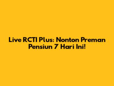 Live RCTI Plus: Nonton Preman Pensiun 7 Hari Ini!