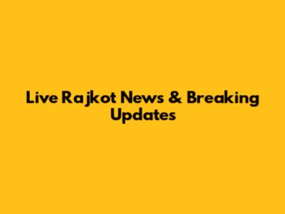 Live Rajkot News & Breaking Updates