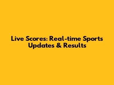Live Scores: Real-time Sports Updates & Results