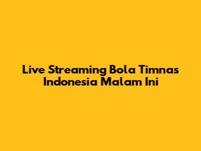 Live Streaming Bola Timnas Indonesia Malam Ini