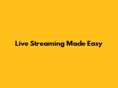 Live Streaming Made Easy