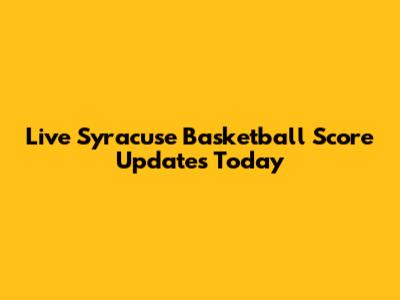 Live Syracuse Basketball Score Updates Today