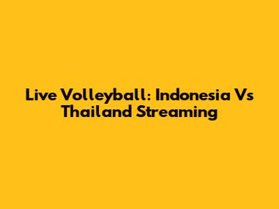 Live Volleyball: Indonesia Vs Thailand Streaming