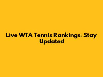 Live WTA Tennis Rankings: Stay Updated