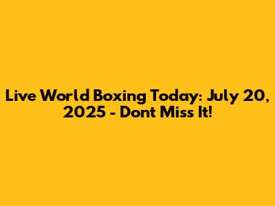 Live World Boxing Today: July 20, 2025 - Don't Miss It!