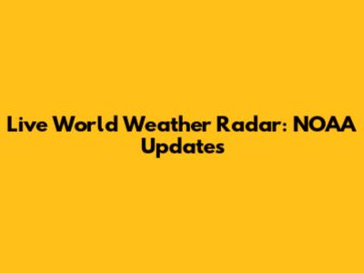 Live World Weather Radar: NOAA Updates