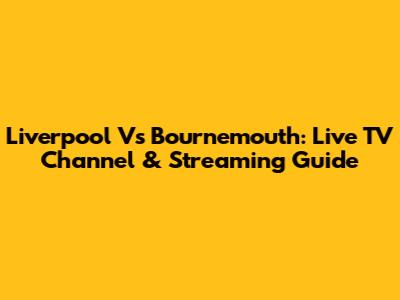 Liverpool Vs Bournemouth: Live TV Channel & Streaming Guide