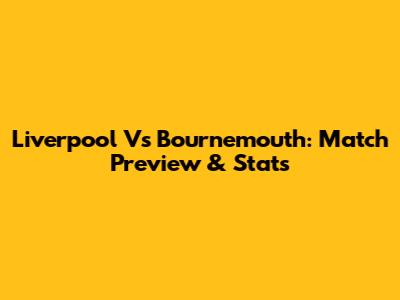 Liverpool Vs Bournemouth: Match Preview & Stats