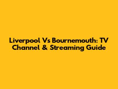 Liverpool Vs Bournemouth: TV Channel & Streaming Guide