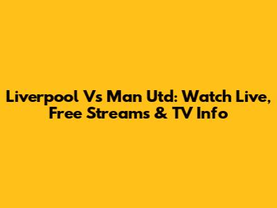 Liverpool Vs Man Utd: Watch Live, Free Streams & TV Info
