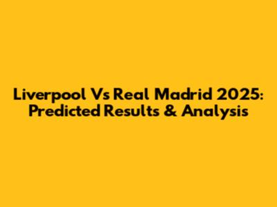 Liverpool Vs Real Madrid 2025: Predicted Results & Analysis