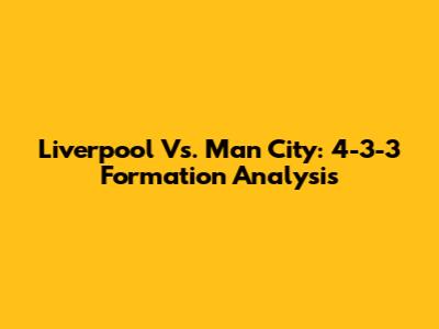 Liverpool Vs. Man City: 4-3-3 Formation Analysis