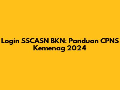 Login SSCASN BKN: Panduan CPNS Kemenag 2024