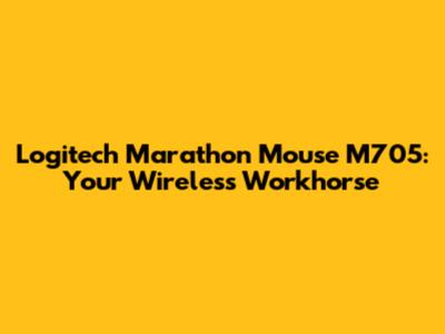 Logitech Marathon Mouse M705: Your Wireless Workhorse