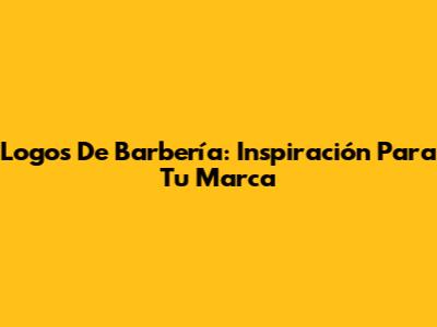 Logos De Barbería: Inspiración Para Tu Marca
