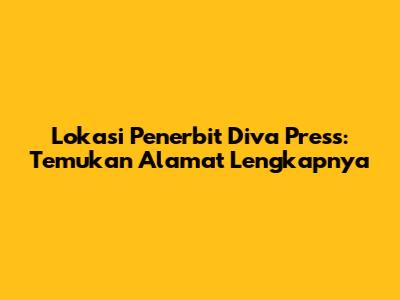 Lokasi Penerbit Diva Press: Temukan Alamat Lengkapnya