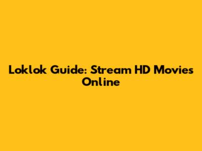 Loklok Guide: Stream HD Movies Online