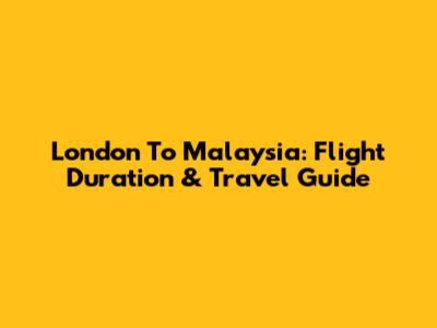 London To Malaysia: Flight Duration & Travel Guide