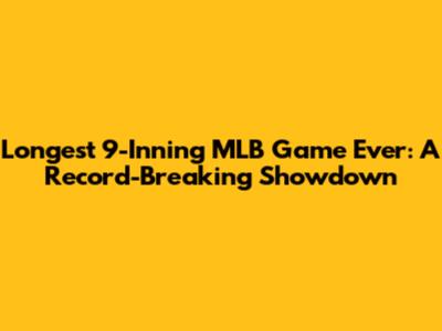 Longest 9-Inning MLB Game Ever: A Record-Breaking Showdown