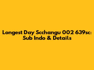 Longest Day Scchangu 002 639sc: Sub Indo & Details