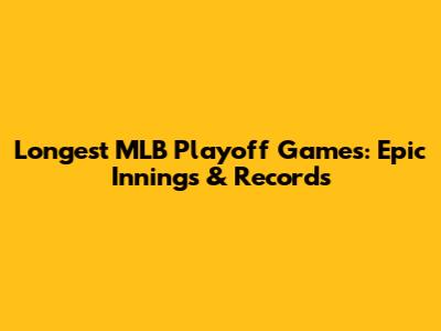 Longest MLB Playoff Games: Epic Innings & Records