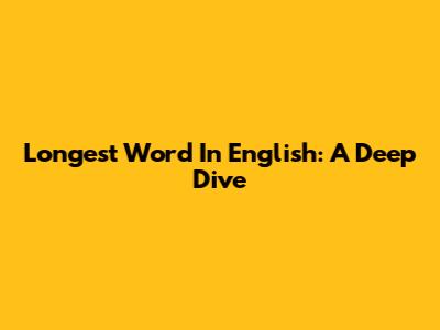 Longest Word In English: A Deep Dive