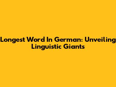 Longest Word In German: Unveiling Linguistic Giants