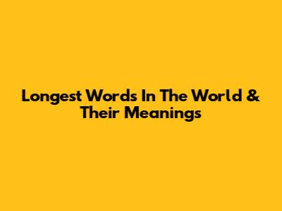Longest Words In The World & Their Meanings