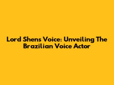 Lord Shen's Voice: Unveiling The Brazilian Voice Actor