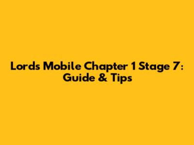 Lords Mobile Chapter 1 Stage 7: Guide & Tips