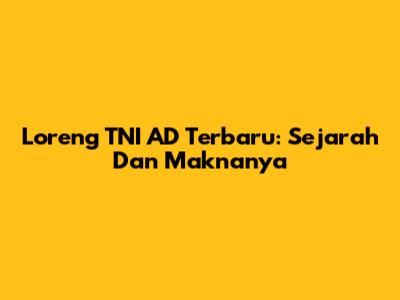 Loreng TNI AD Terbaru: Sejarah Dan Maknanya