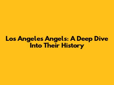 Los Angeles Angels: A Deep Dive Into Their History